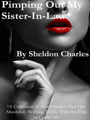 cover image of Pimping Out My Sister-In-Law* Volume 1  * a Collection of Short Fiction That Has Absolutely Nothing to Do with the Title or Cover Art.